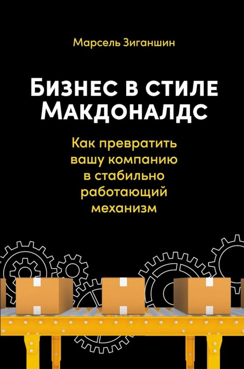 Бизнес в стиле "Макдоналдс": Как превратить вашу компанию в стабильно работающий механизм Бизнес в стиле "Макдоналдс": Как превратить вашу компанию в стабильно работающий механизм