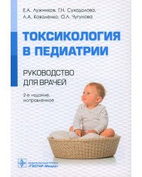 Токсикология в педиатрии: руководство для врачей. 2-е изд., испр