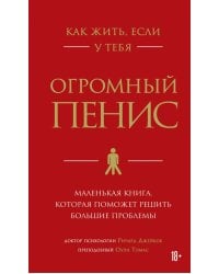 Как жить, если у тебя огромный пенис. Маленькая книга, которая поможет решить большие проблемы