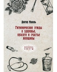 Гигиенические этюды о здоровье, красоте и счастье женщины  (репринтное изд.)