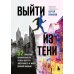 Выйти из тени. 52 практики проявленности, чтобы обрести уверенность и жить полной жизнью