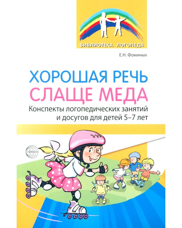 Хорошая речь слаще меда. Конспекты логопедических занятий и досугов для детей 5–7 лет