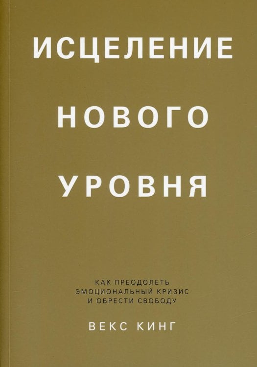 Обложка книги «Исцеление нового уровня: как преодолеть эмоциональный кризис и обрести свободу» — Кинг Векс, ISBN 9789851550230