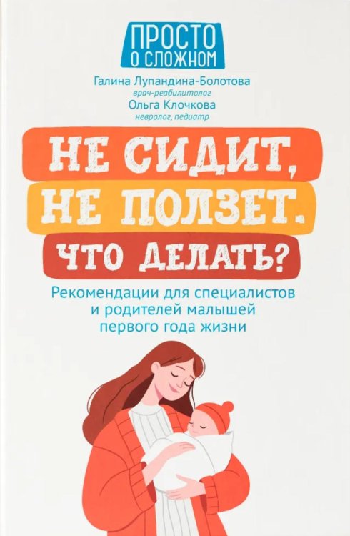 Просто о сложном Не сидит, не ползет. Что делать?: рекомендации для специалистов и родителей малышей первого года жизни