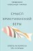 Смысл христианской веры. Ответы на вопросы ума и сердца