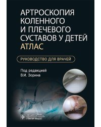 Артроскопия коленного и плечевого суставов у детей. Атлас : руководство для врачей