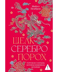 Шелк. Серебро. Порох. Торговля с Китаем, которая изменила историю