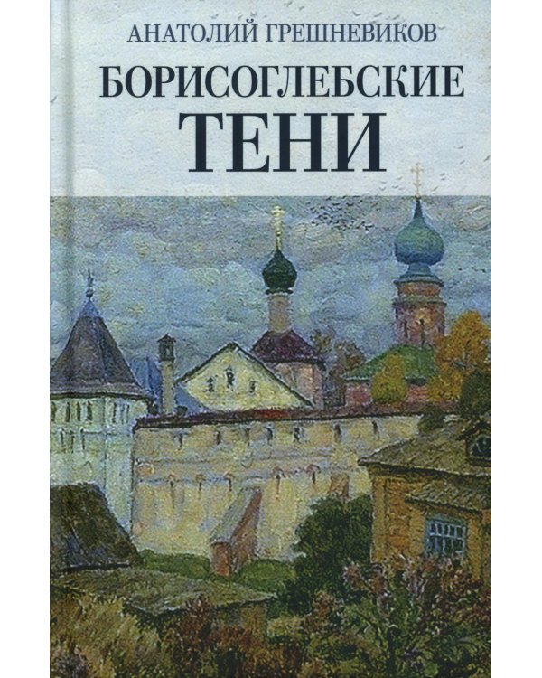 Борисоглебские тени. Повесть о том, что было, что есть, что могло быть, но не случилось