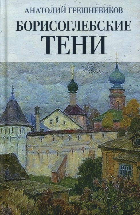 Борисоглебские тени. Повесть о том, что было, что есть, что могло быть, но не случилось Борисоглебские тени. Повесть о том, что было, что есть, что могло быть, но не случилось