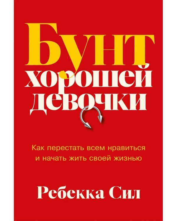 Бунт хорошей девочки: Как перестать всем нравиться и начать жить своей жизнью