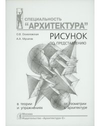 Рисунок по представлению в теории и упражнениях от геометрии к архитектуре: Учебное пособие. 6-е изд., испр. и перераб