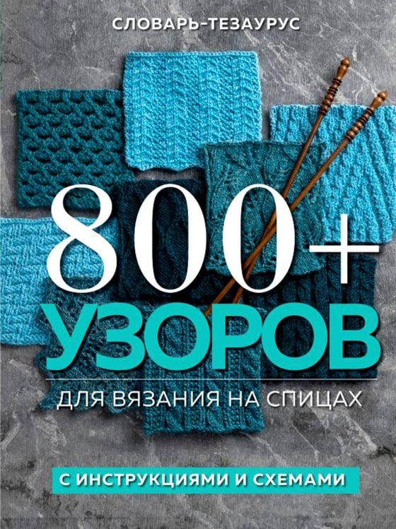 Подарочные издания. Рукоделие. Энциклопедии 800+ узоров для вязания на спицах.Словарь-тезаурус