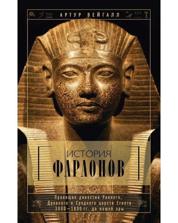История фараонов. Правящие династии раннего, Древнего и Среднего царств Египта. 3000-1800 гг. до нашей эры