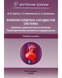 Болезни сердечно-сосудистой системы: клиника, диагностика  и лечение. Гериатрические аспекты в кардиологии: Учебное пособие
