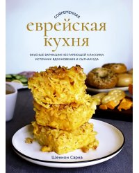 Современная еврейская кухня. Вкусные вариации нестареющей классики: источник вдохновения и сытная еда