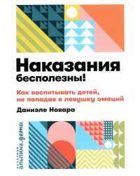Наказания бесполезны! Как воспитывать детей, не попадая в ловушку эмоций