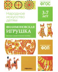 Народное искусство детям. Филимоновская игрушка. Наглядно-дидактическое пособие. 3-7 лет