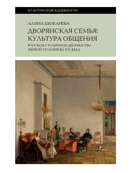 Дворянская семья: культура общения. Русское столичное дворянство первой половины XIX века. 4-е изд