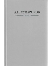 Сумароков А.П. Полное собрание сочинений и писем. В 8 т. Т. 1: Торжественные оды, похвальные слова, надписи и др.панегирические произв-я. 1739-1776