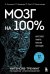 Мозг на 100 %. Интеллект. Память. Креатив. Интуиция: интенсив-тренинг по развитию суперспособностей. 17-е изд