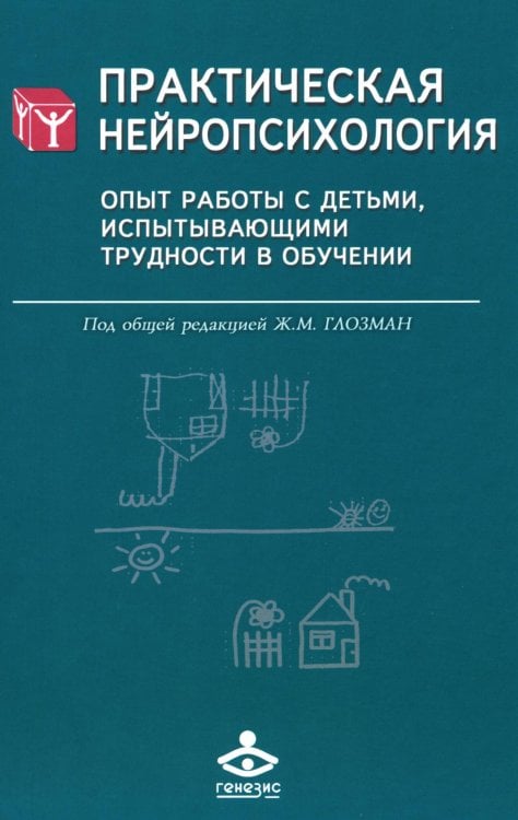 Практическая нейропсихология. Опыт работы с детьми, испытывающими трудности в обучении. 4-е изд