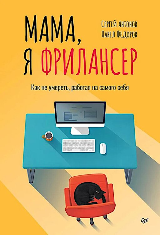 Обложка книги «Мама, я фрилансер: как не умереть, работая на самого себя» — Федоров Павел С.;Антонов Сергей В., ISBN 9785446146390