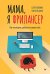 Обложка книги «Мама, я фрилансер: как не умереть, работая на самого себя» — Федоров Павел С.;Антонов Сергей В., ISBN 9785446146390