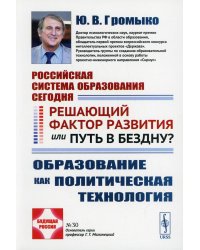 Российская система образования сегодня: Решающий фактор развития или путь в бездну? Образование как политическая технология