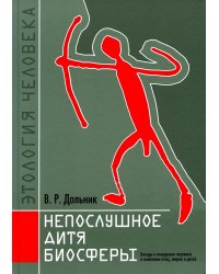 Непослушное дитя биосферы. Беседы о поведении человека в компании птиц, зверей и детей