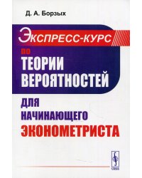 Экспресс-курс по теории вероятностей для начинающего эконометриста: учебное пособие