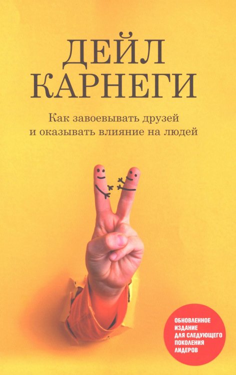 Как завоевывать друзей и оказывать влияние на людей: Обновленное издание для следующего поколения лидеров