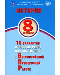 История. 8 кл. 10 вариантов итоговых работ для подготовки к ВПР: Учебное пособие. 2-е изд., испр