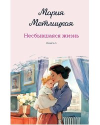 Несбывшаяся жизнь. Кн. 1: роман