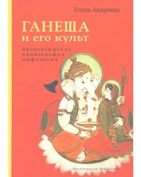 Ганеша и его культ: происхождение, иконография, мифология. 2-е изд