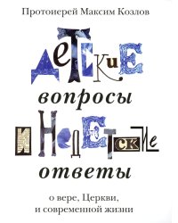 Детские вопросы и недетские ответы о вере, Церкви и современной жизни. 4-е изд., перераб.и доп