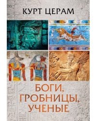 Боги, гробницы, ученые: роман археологии