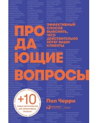 Продающие вопросы: Эффективный способ выяснить, чего действительно хотят ваши клиенты. 2-е изд., доп