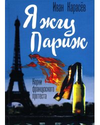 Я жгу Париж. Корни французского протеста