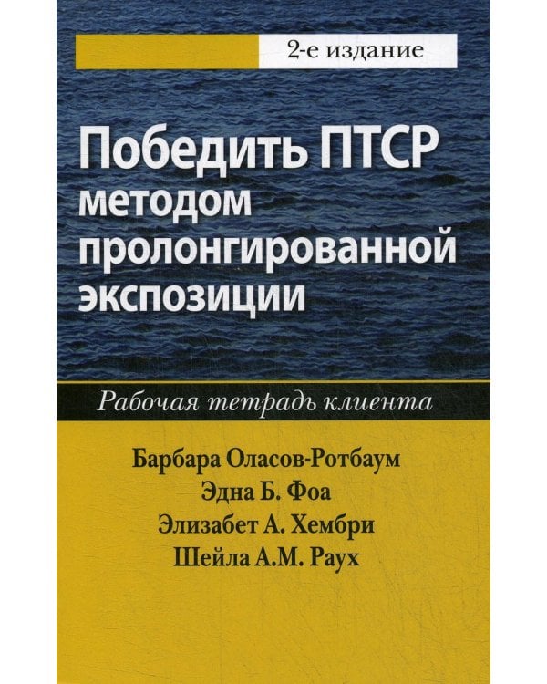 Победить ПТСР методом пролонгированной экспозиции: рабочая тетрадь клиента. 2-е изд