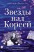 Обложка книги «Звезды над Кореей: Хроники утраченной истории» — Ли Маргарет Джухэ, ISBN 9785389281400