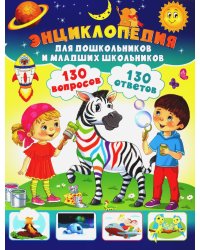 Энциклопедия для дошкольников и младших школьников. 130 вопросов – 130 ответов