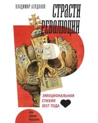 Страсти революции. Эмоциональная стихия 1917 года