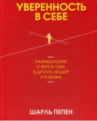 Уверенность в себе. Размышления о вере в себя, в других людей и в жизнь