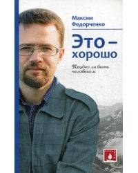 Это - хорошо. Трудно ли быть человеком