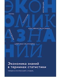Экономика знаний в терминах статистики Наука, технологии, инновации, цифровая экономика, креативная экономика, образование: терминологический словарь 