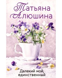 Далекий мой, единственный: роман