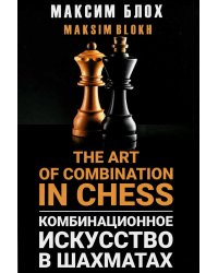 Комбинационное искусство в шахматах = The art of combination in chess