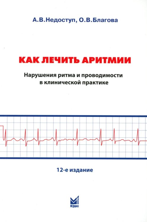 Как лечить аритмии. Диагностика и терапия нарушений ритма и проводимости в клинической практике. 12-е изд., перераб