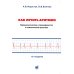 Как лечить аритмии. Диагностика и терапия нарушений ритма и проводимости в клинической практике. 12-е изд., перераб