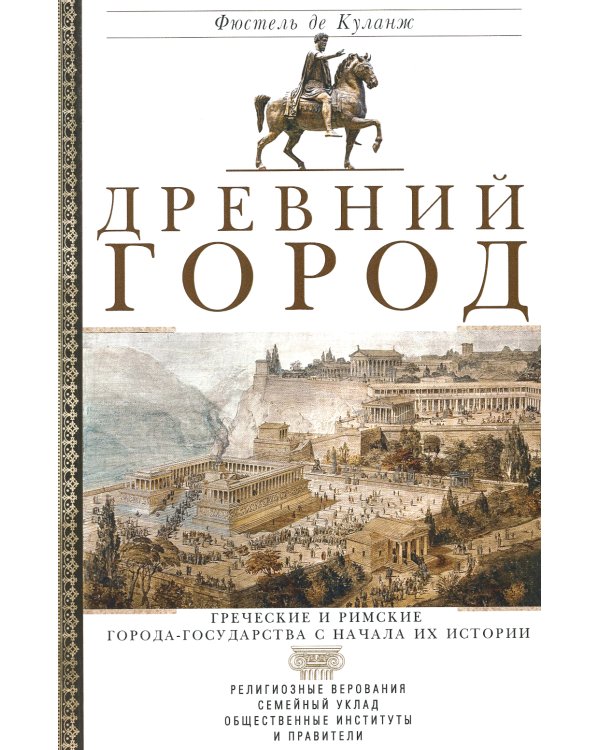 Древний город. Греческие и римские города-государства с начала их истории: религиозные верования, семейн.уклад, обществ.институты и правители